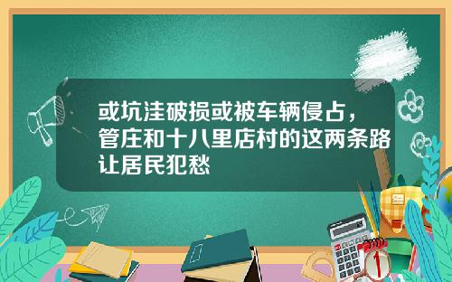 或坑洼破损或被车辆侵占，管庄和十八里店村的这两条路让居民犯愁