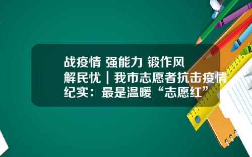 战疫情 强能力 锻作风 解民忧｜我市志愿者抗击疫情纪实：最是温暖“志愿红”