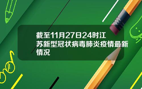 截至11月27日24时江苏新型冠状病毒肺炎疫情最新情况