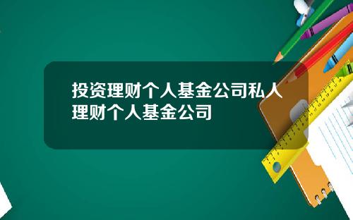投资理财个人基金公司私人理财个人基金公司