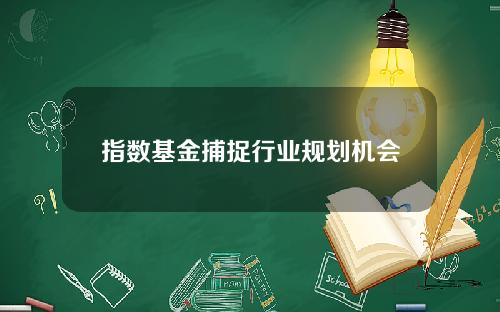 指数基金捕捉行业规划机会
