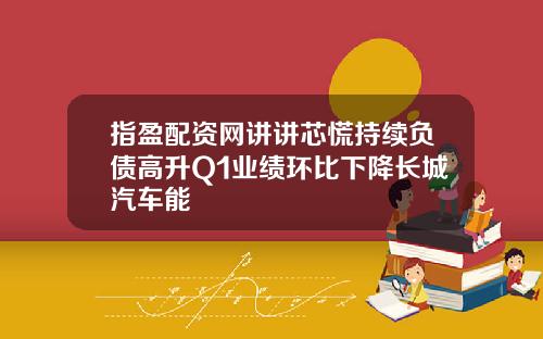 指盈配资网讲讲芯慌持续负债高升Q1业绩环比下降长城汽车能