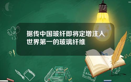 据传中国玻纤即将定增注入世界第一的玻璃纤维