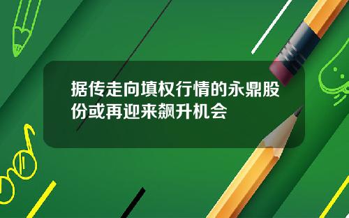 据传走向填权行情的永鼎股份或再迎来飙升机会