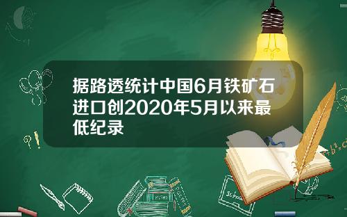 据路透统计中国6月铁矿石进口创2020年5月以来最低纪录