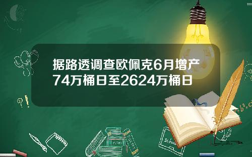 据路透调查欧佩克6月增产74万桶日至2624万桶日