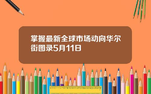 掌握最新全球市场动向华尔街图录5月11日