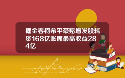 掘金客柯希平豪赌增发股耗资168亿账面最高收益284亿