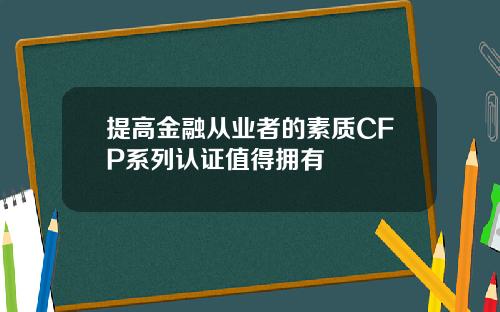 提高金融从业者的素质CFP系列认证值得拥有
