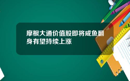 摩根大通价值股即将咸鱼翻身有望持续上涨