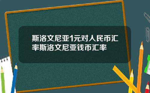 斯洛文尼亚1元对人民币汇率斯洛文尼亚钱币汇率