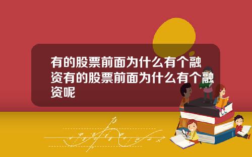 有的股票前面为什么有个融资有的股票前面为什么有个融资呢