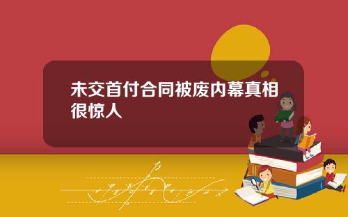 未交首付合同被废内幕真相很惊人