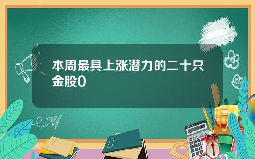 本周最具上涨潜力的二十只金股0
