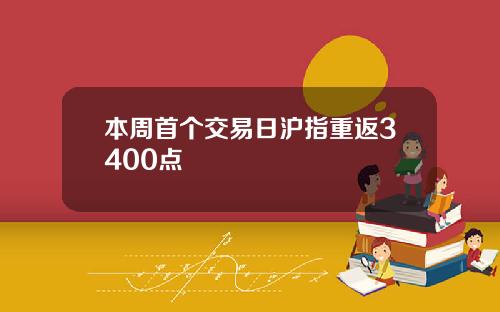本周首个交易日沪指重返3400点