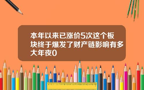 本年以来已涨价5次这个板块终于爆发了财产链影响有多大年夜0