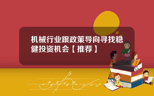 机械行业跟政策导向寻找稳健投资机会【推荐】