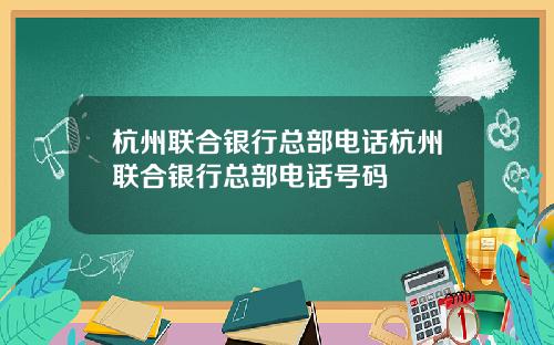 杭州联合银行总部电话杭州联合银行总部电话号码