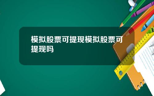 模拟股票可提现模拟股票可提现吗