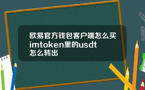 欧易官方钱包客户端怎么买imtoken里的usdt怎么转出