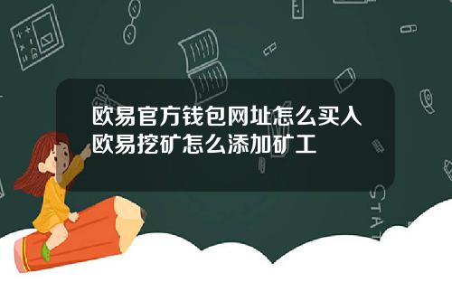 欧易官方钱包网址怎么买入欧易挖矿怎么添加矿工