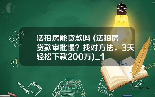 法拍房能贷款吗 (法拍房贷款审批慢？找对方法，3天轻松下款200万)_1