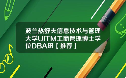 波兰热舒夫信息技术与管理大学UITM工商管理博士学位DBA班【推荐】
