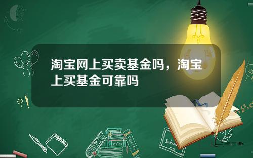 淘宝网上买卖基金吗，淘宝上买基金可靠吗