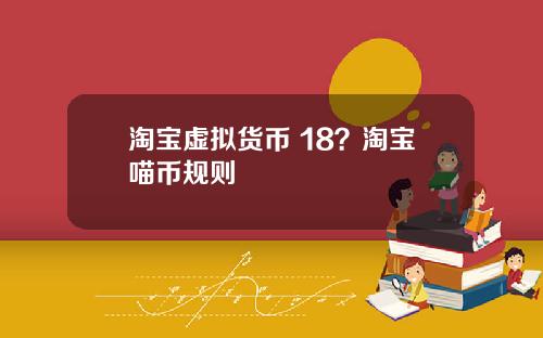 淘宝虚拟货币 18？淘宝喵币规则