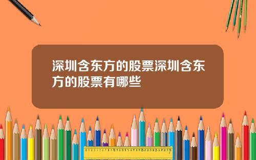 深圳含东方的股票深圳含东方的股票有哪些