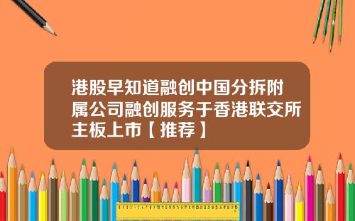 港股早知道融创中国分拆附属公司融创服务于香港联交所主板上市【推荐】