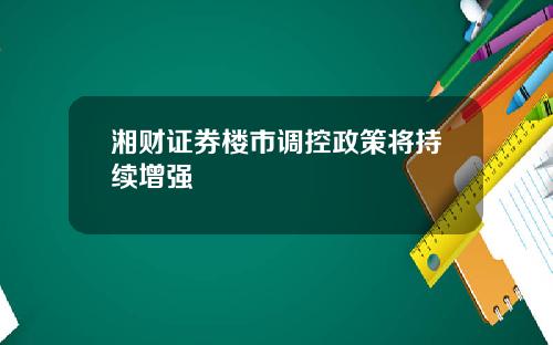 湘财证券楼市调控政策将持续增强
