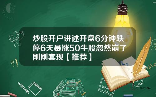 炒股开户讲述开盘6分钟跌停6天暴涨50牛股忽然崩了刚刚套现【推荐】