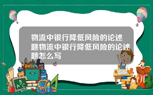物流中银行降低风险的论述题物流中银行降低风险的论述题怎么写