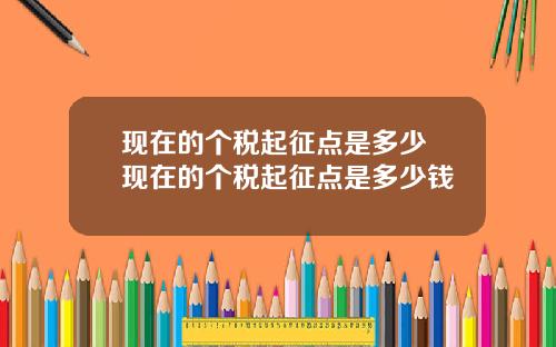 现在的个税起征点是多少 现在的个税起征点是多少钱