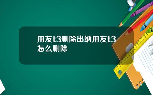 用友t3删除出纳用友t3怎么删除
