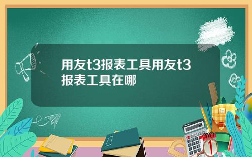 用友t3报表工具用友t3报表工具在哪
