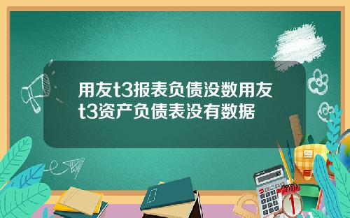 用友t3报表负债没数用友t3资产负债表没有数据