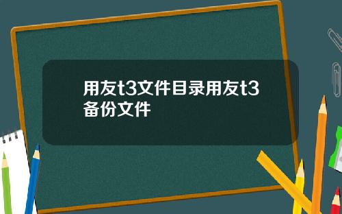 用友t3文件目录用友t3备份文件