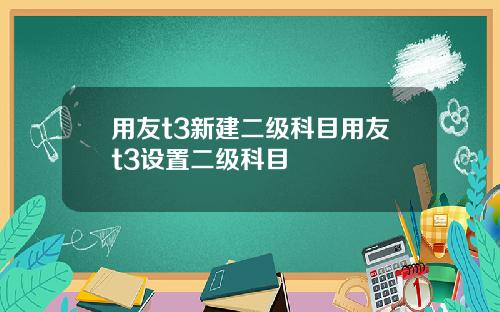 用友t3新建二级科目用友t3设置二级科目