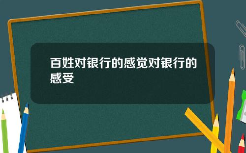 百姓对银行的感觉对银行的感受