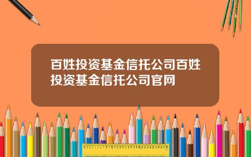 百姓投资基金信托公司百姓投资基金信托公司官网