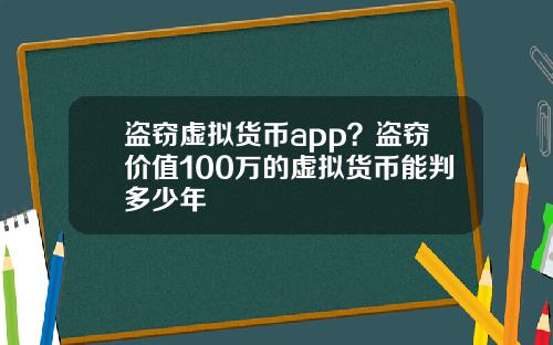 盗窃虚拟货币app？盗窃价值100万的虚拟货币能判多少年