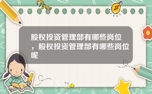 股权投资管理部有哪些岗位，股权投资管理部有哪些岗位呢