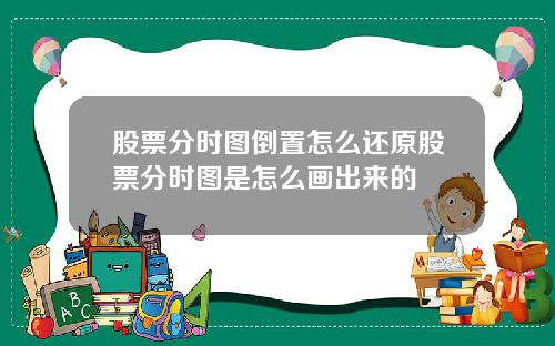 股票分时图倒置怎么还原股票分时图是怎么画出来的