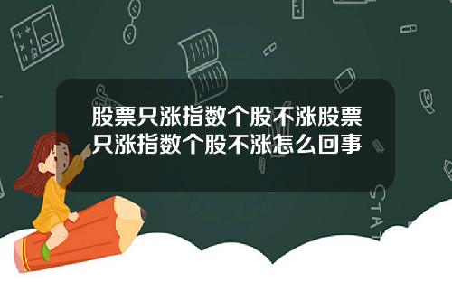股票只涨指数个股不涨股票只涨指数个股不涨怎么回事
