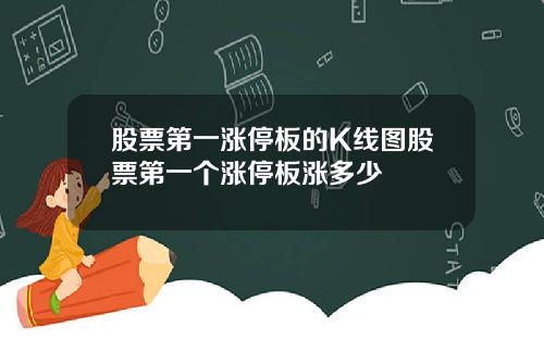 股票第一涨停板的K线图股票第一个涨停板涨多少