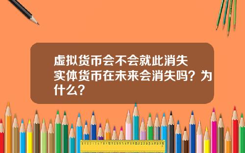 虚拟货币会不会就此消失 实体货币在未来会消失吗？为什么？