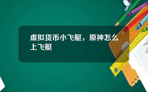 虚拟货币小飞艇，原神怎么上飞艇