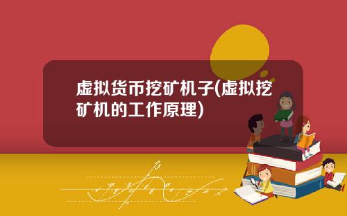 虚拟货币挖矿机子(虚拟挖矿机的工作原理)